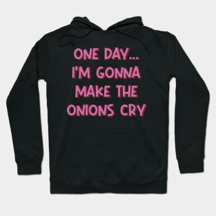 One Day I'm Gonna Make the Onions Cry Hoodie